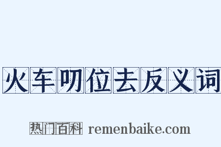 火车叨位去反义词是什么意思的图片